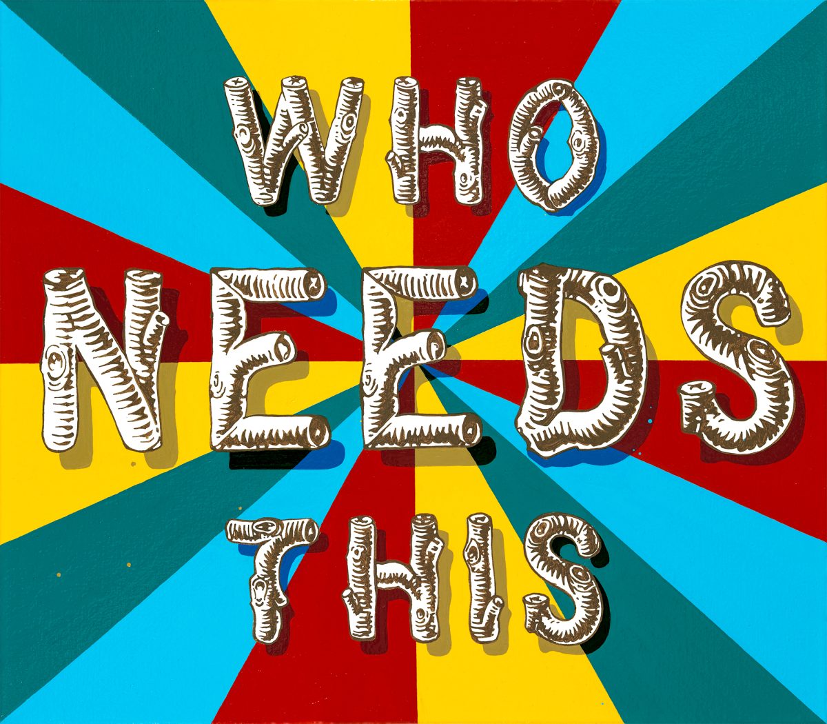 Wooden log-textured letters spelling "WHO NEEDS THIS" in white with brown shading arranged across a vibrant radiating background of cyan, yellow, red, and teal geometric sections.