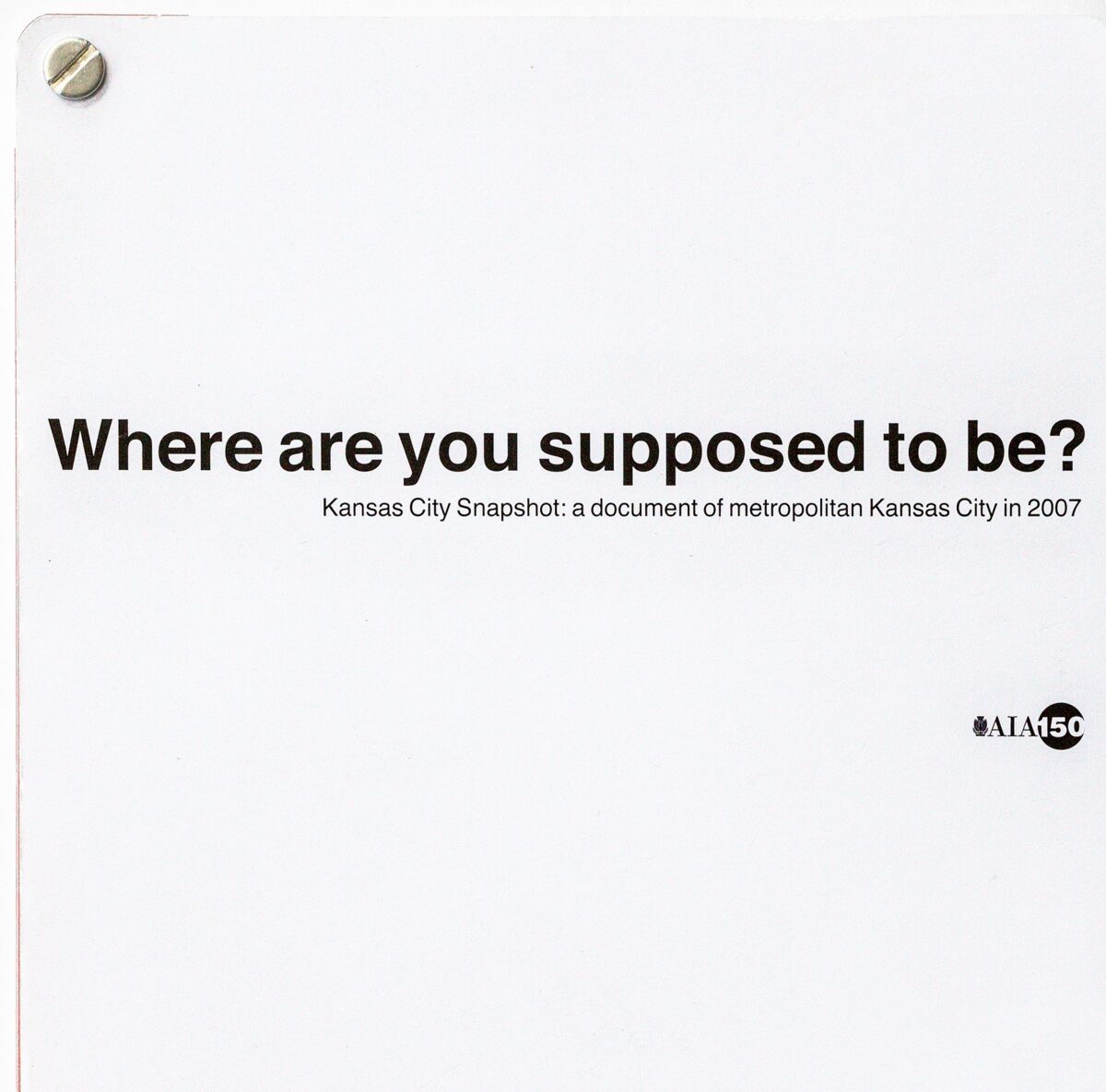 Front cover of Where Are You Supposed to Be? Kansas City Snapshot, a white cover with black type and a metal binding screw at the upper left.