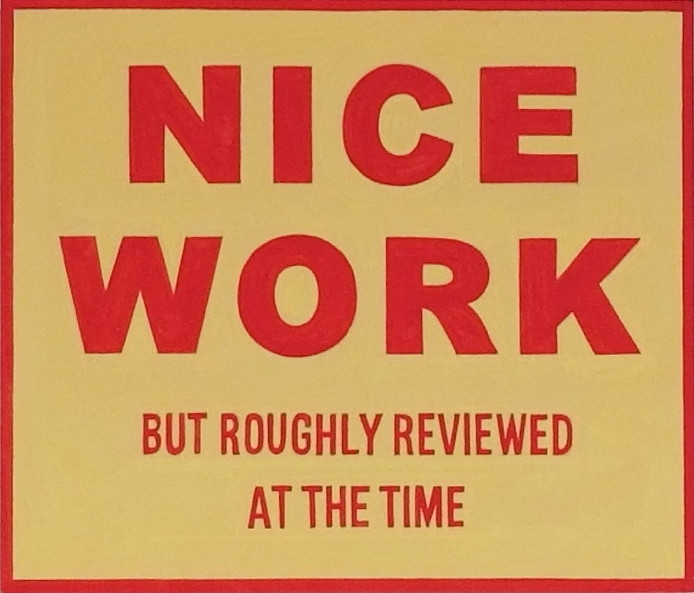 Bold red capital letters reading "NICE WORK" centered on a mustard-yellow background, with smaller red text below stating "BUT ROUGHLY REVIEWED AT THE TIME." A red border frames the composition.